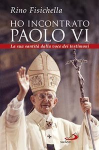 Ho incontrato Paolo VI. La sua santit&agrave; dalla voce dei testimoni