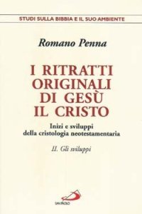 I ritratti originali di Ges&ugrave; Cristo. Inizi e sviluppi della cristologia neotestamentaria