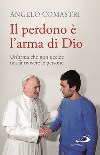 Il perdono &egrave; l'arma di Dio. Un'arma che non uccide ma fa rivivere le persone