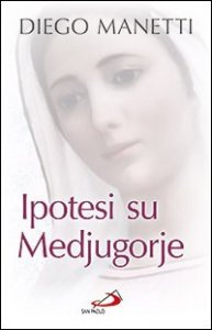 Ipotesi su Medjugorje. Ultima chiamata per la salvezza dell'umanit&agrave;