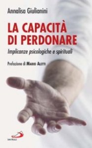 La capacit&agrave; di perdonare. Implicanze psicologiche e spirituali
