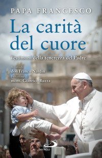 La carit&agrave; del cuore. Testimoni della tenerezza del Padre