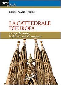 La cattedrale d'Europa. La Sagrada Familia, la sfida di Gaud&iacute; alla modernit&agrave;