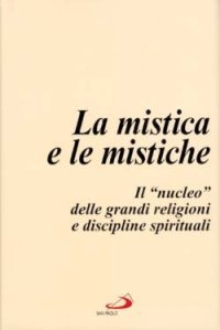 La mistica e le mistiche. Il &laquo;Nucleo&raquo; delle grandi religioni e discipline spirituali