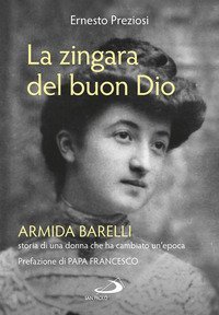 La zingara del buon Dio. Armida Barelli, storia di una donna che ha cambiato un'epoca