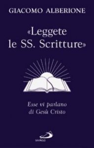 &laquo;Leggete le SS. Scritture&raquo;. Esse vi parlano di Ges&ugrave; Cristo