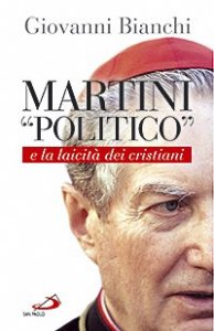 Martini &laquo;politico&raquo; e la laicit&agrave; dei cristiani