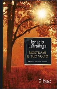 Mostrami il tuo volto. Verso l'intimit&agrave; con Dio