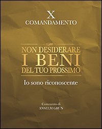 Non desiderare i beni del tuo prossimo. Io sono riconoscente. X comandamento