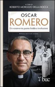 Oscar Romero. Un vescovo tra guerra fredda e rivoluzione