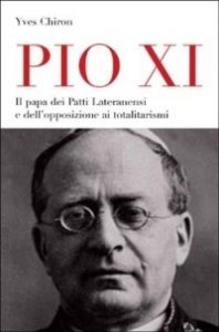 Pio XI. Il papa dei patti lateranensi e dell'opposizione ai totalitarismi
