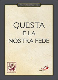 Questa &egrave; la nostra fede. Simboli, professioni e preghiere