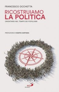 Ricostruiamo la politica. Orientarsi nel tempo dei populismi