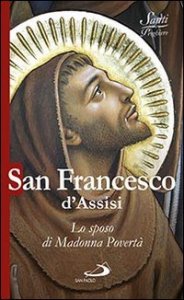San Francesco d'Assisi. Lo sposo di Madonna povert&agrave;
