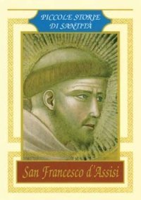 San Francesco d'Assisi. Piccole storie di santit&agrave;