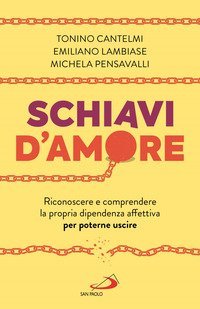Schiavi d'amore. Riconoscere e comprendere la propria dipendenza affettiva per poterne uscire