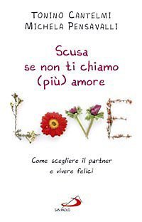 Scusa se non ti chiamo (pi&ugrave;) amore. Come scegliere il partner e vivere felici