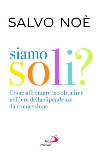 Siamo soli? Come affrontare la solitudine nell'era della dipendenza da connessione