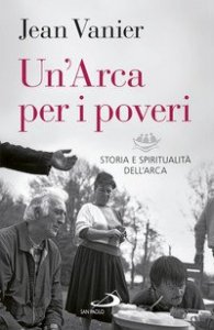 Un'Arca per i poveri. Storia e spiritualit&agrave; dell'Arca