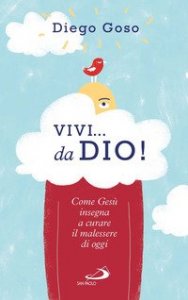 Vivi... da Dio! Come Ges&ugrave; insegna a curare il malessere di oggi
