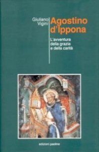 Agostino d'Ippona. L'avventura della grazia e della carit&agrave;