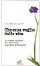 Che cosa voglio dalla vita. Conoscere se stessi per realizzare la propria personalit&agrave;