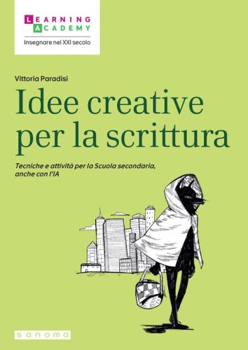 Idee creative per la scrittura. Tecniche e attivit&agrave; per la Scuola secondaria, anche con l'IA