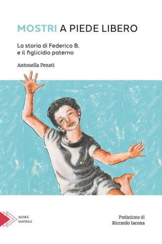 Mostri a piede libero. La storia di Federico B. e il figlicidio paterno