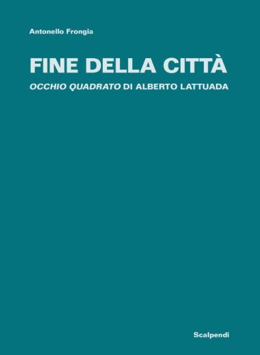 Fine della citt&agrave;. &laquo;Occhio quadrato&raquo; di Alberto Lattuada