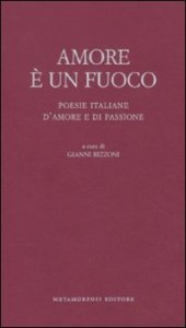 Amore è un fuoco. Poesie italiane d'amore e di passione