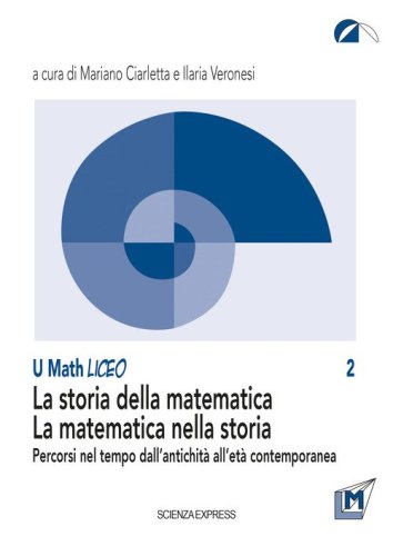 La storia della matematica. La matematica nella storia. Percorsi nel tempo dall'antichit&agrave; all'et&agrave; contemporanea
