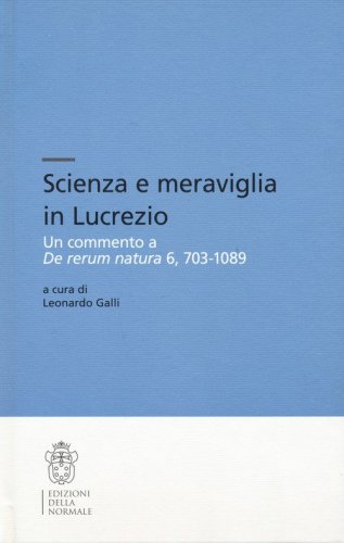 Scienza e meraviglia in Lucrezio. Un commento a &laquo;De rerum natura&raquo; 6, 703-1089
