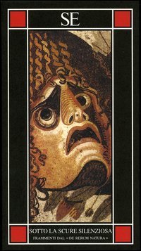 Sotto la scure silenziosa. Frammenti dal &laquo;De rerum natura&raquo;. Testo latino a fronte