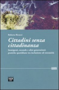 Cittadini senza cittadinanza. Immigrati, seconde e altre generazioni: pratiche quotidiane tra inclusione ed estreneità