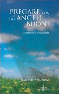 Pregare Con Gli Angeli Buoni. Meditazioni E P