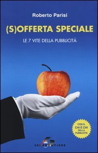 (S)offerta speciale. Le 7 vite della pubblicit&agrave;