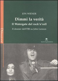 Dimmi la verit&agrave;. Il Watergate del rock'n'roll. Il dossier dell'FBI su John Lennon