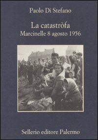 La catastr&ograve;fa. Marcinelle, 8 agosto 1956