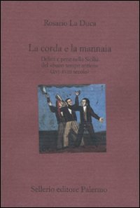 La corda e la mannaia. Delitti e pene nella Sicilia del «buon tempo antico» (XVI-XVIII secolo)