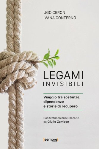 Legami invisibili. Viaggio tra sostanze, dipendenze e storie di recupero