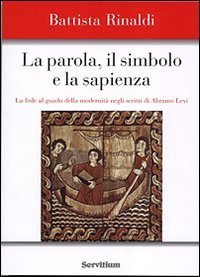 La parola, il simbolo e la sapienza. La fede al guado della modernit&agrave; negli scritti di Abramo Levi