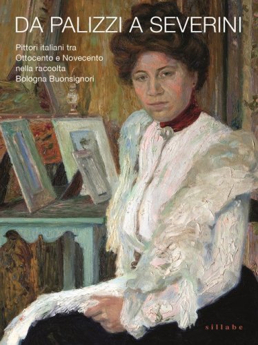 Da Palizzi a Severini. Pittori italiani tra Ottocento e Novecento nella raccolta Bologna Buonsignori