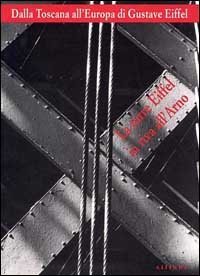 Dalla Toscana all'Europa di Gustave Eiffel - La Torre Eiffel in riva all'Arno. Catalogo della mostra