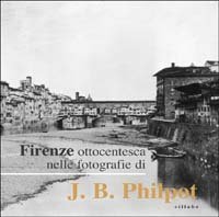 Firenze ottocentesca nelle fotografie di J - B. Philot