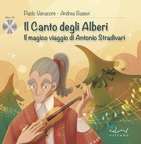 Il canto degli alberi. Il magico viaggio di Antonio Stradivari