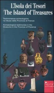 L'isola dei tesori - Testimonianze archeologiche nei musei della provincia di Firenze&shy;The island of treasures. Archaeological testimonies in the museums in the ...
