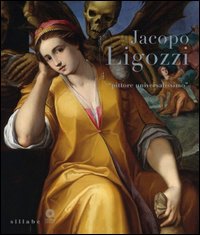 Jacopo Ligozzi. &laquo;Pittore universalissimo&raquo;. Catalogo della mostra (Firenze, 27 maggio-28 settembre 2014)