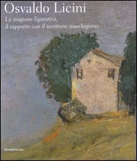 Osvaldo Licini. La stagione figurativa, il rapporto con il territorio marchigiano. Catalogo della mostra (Ascoli Piceno, 18 aprile-4 novembre 2008)