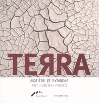 Terra. Mati&egrave;re et symbole. Art, video, photo