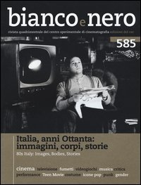 Bianco e nero (2016). Vol. 585: Italia anni Ottanta: immagini, corpi, storie - Italia anni Ottanta: immagini, corpi, storie